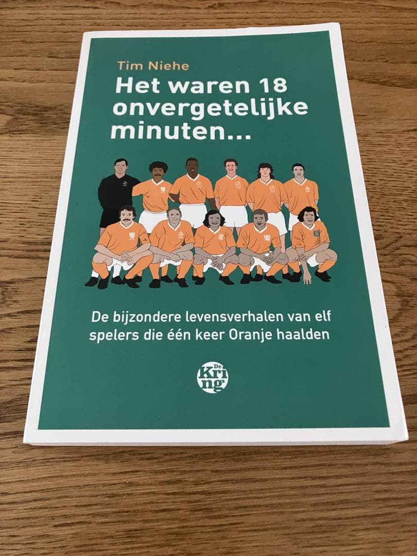 Het waren 18 onvergetelijke minuten... / de bijzondere levensverhalen van elf spelers die één keer Oranje haalden