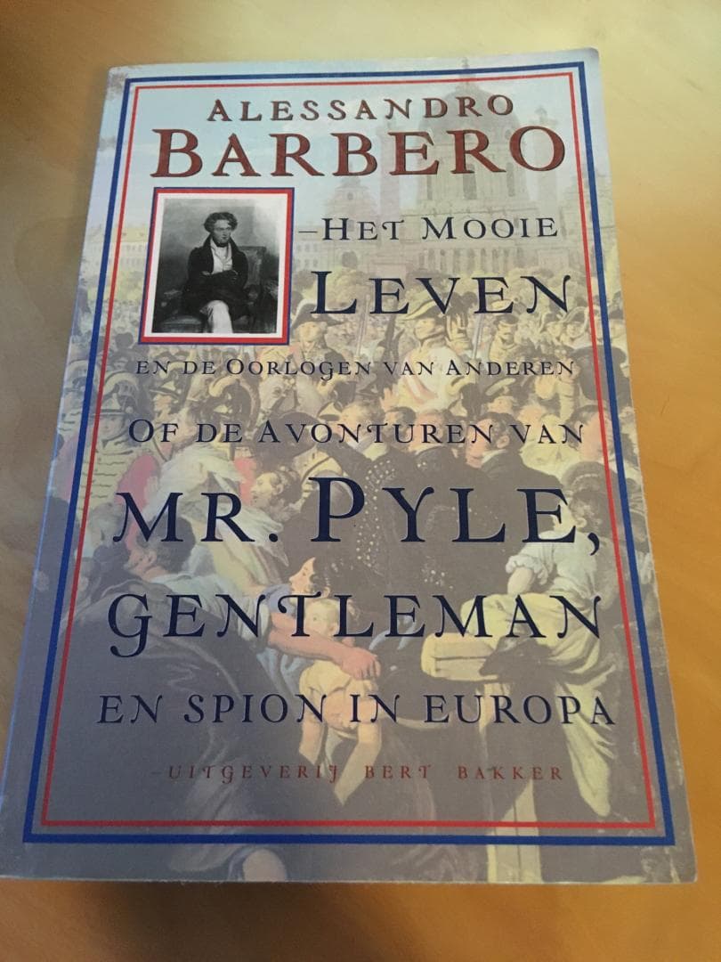 Het mooie leven en de oorlogen van anderen, of De avonturen van Mr. Pyle, gentleman en spion in Europa
